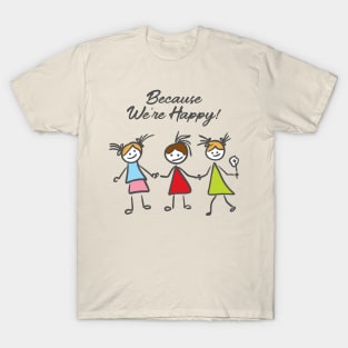 Because We're Happy! T-Shirt